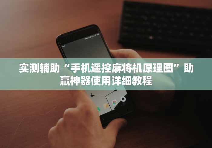 实测辅助“手机遥控麻将机原理图”助赢神器使用详细教程