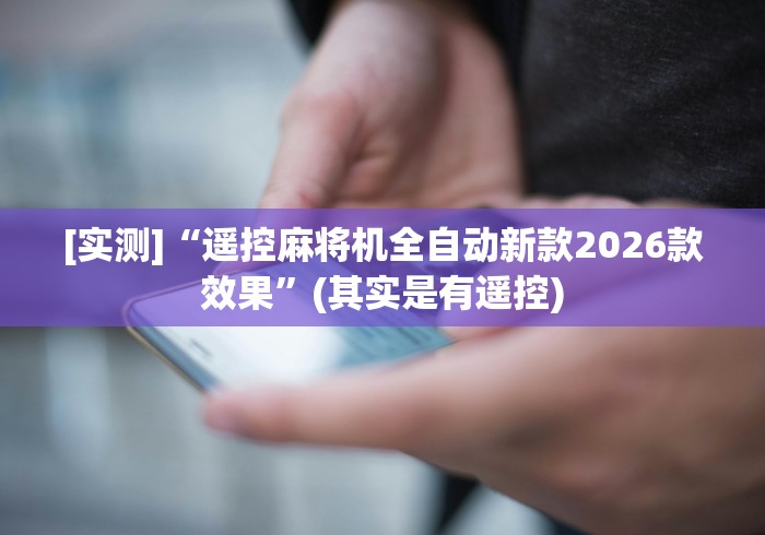 [实测]“遥控麻将机全自动新款2026款效果”(其实是有遥控)