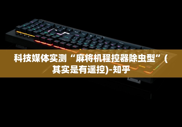 科技媒体实测“麻将机程控器除虫型”(其实是有遥控)-知乎 科技媒体实测“麻将机程控器除虫型”(其实是有遥控)-知乎
