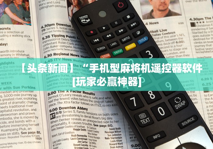 【头条新闻】“手机型麻将机遥控器软件[玩家必赢神器]