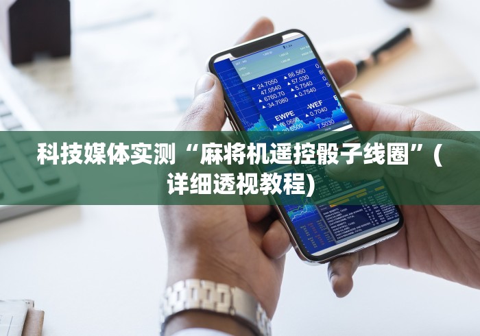 科技媒体实测“麻将机遥控骰子线圈”(详细透视教程) 科技媒体实测“麻将机遥控骰子线圈”(详细透视教程)