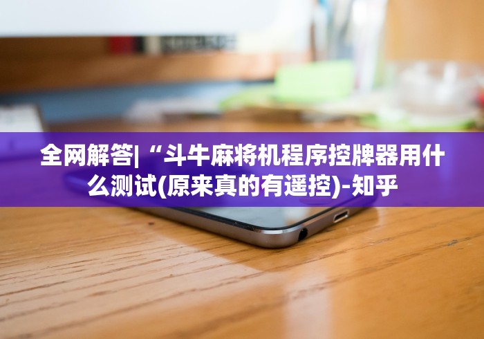 全网解答|“斗牛麻将机程序控牌器用什么测试(原来真的有遥控)-知乎