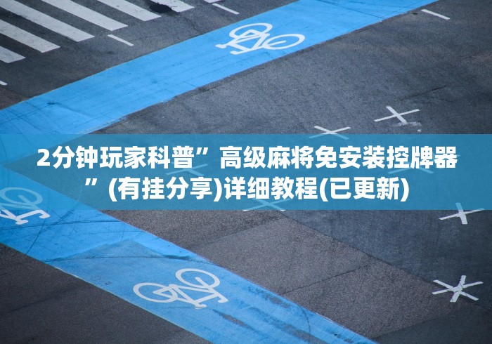 2分钟玩家科普”高级麻将免安装控牌器”(有挂分享)详细教程(已更新)