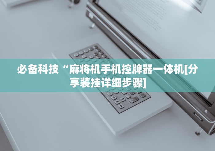 必备科技“麻将机手机控牌器一体机[分享装挂详细步骤]