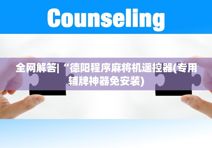 全网解答|“德阳程序麻将机遥控器(专用辅牌神器免安装) 全网解答|“德阳程序麻将机遥控器(专用辅牌神器免安装)