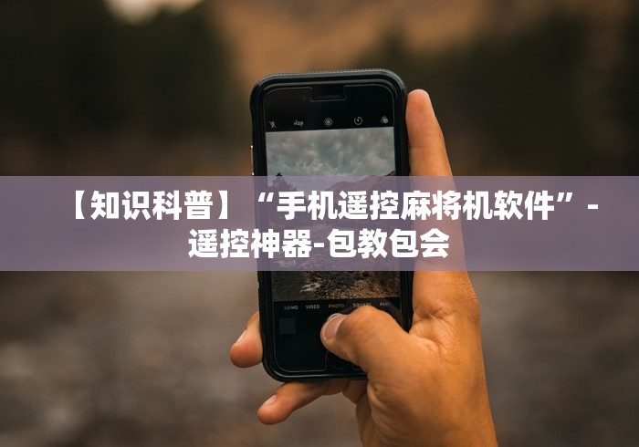 【知识科普】“手机遥控麻将机软件”-遥控神器-包教包会