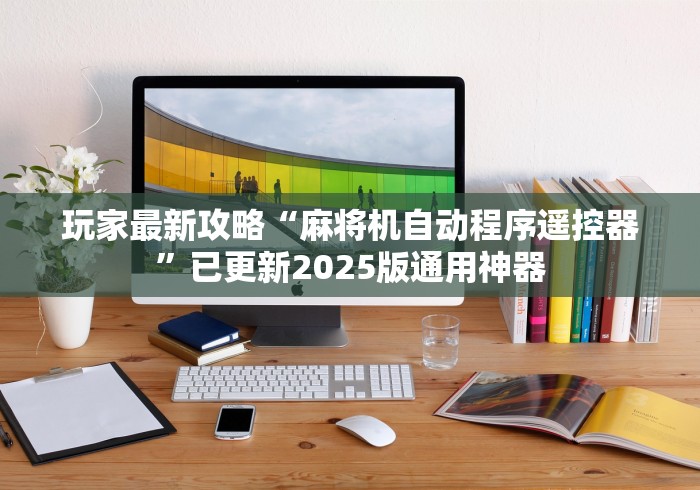 玩家最新攻略“麻将机自动程序遥控器”已更新2025版通用神器