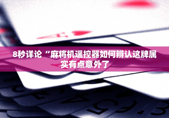 8秒详论“麻将机遥控器如何辨认这牌属实有点意外了