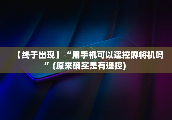 【终于出现】“用手机可以遥控麻将机吗”(原来确实是有遥控) 
