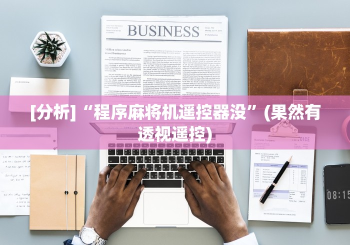 [分析]“程序麻将机遥控器没”(果然有透视遥控)