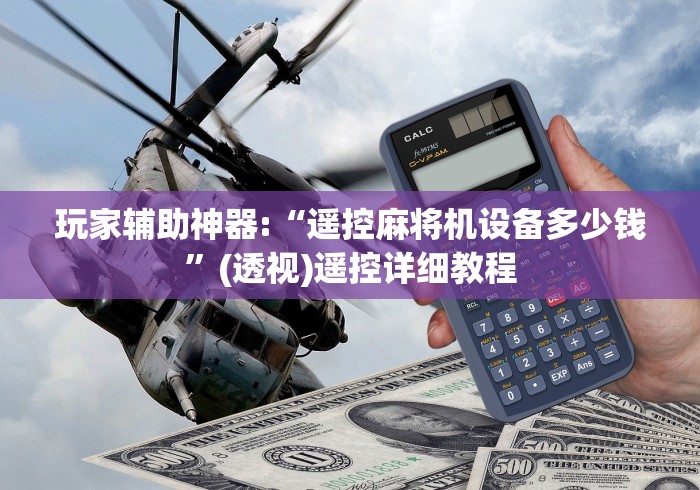 玩家辅助神器:“遥控麻将机设备多少钱”(透视)遥控详细教程 玩家辅助神器:“遥控麻将机设备多少钱”(透视)遥控详细教程