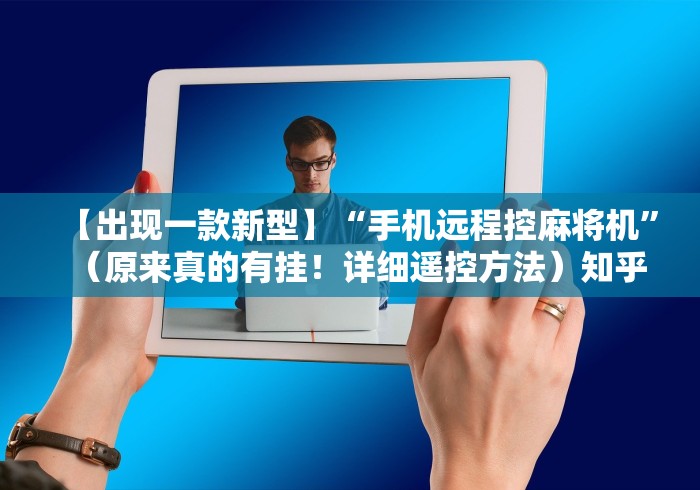 【出现一款新型】“手机远程控麻将机”(原来真的有挂!详细遥控方法)知乎 【出现一款新型】“手机远程控麻将机”(原来真的有挂!详细遥控方法)知乎