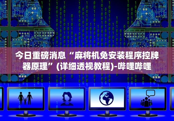 今日重磅消息“麻将机免安装程序控牌器原理”(详细透视教程)-哔哩哔哩