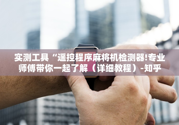 必学玩家攻略“免安装麻将机控牌器手表”（原来真的有挂！详细遥控方法）知乎