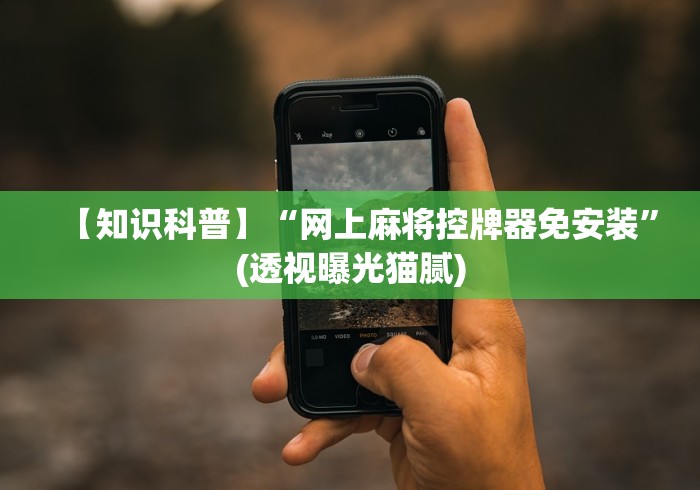 【知识科普】“网上麻将控牌器免安装”(透视曝光猫腻) 【知识科普】“网上麻将控牌器免安装”(透视曝光猫腻)