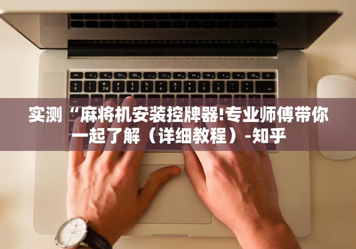 实测“麻将机安装控牌器!专业师傅带你一起了解(详细教程)-知乎 实测“麻将机安装控牌器!专业师傅带你一起了解(详细教程)-知乎