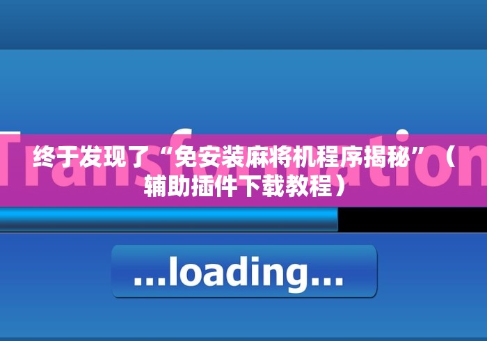 终于发现了“免安装麻将机程序揭秘”（辅助插件下载教程）