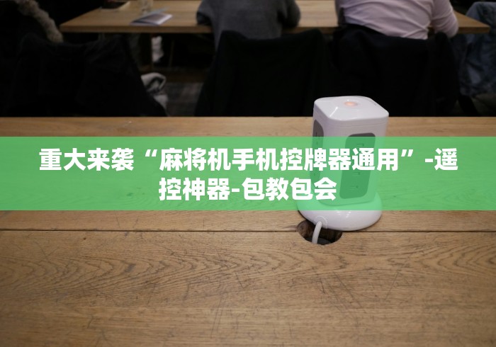 重大来袭“麻将机手机控牌器通用”-遥控神器-包教包会