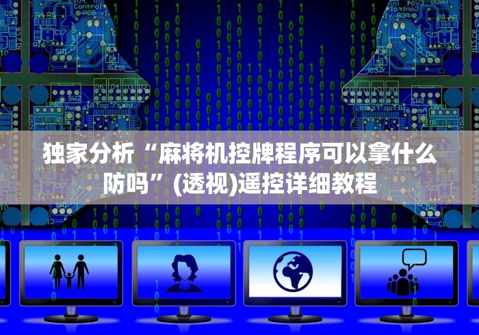 独家分析“麻将机控牌程序可以拿什么防吗”(透视)遥控详细教程