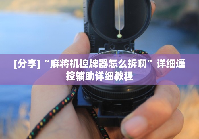 [分享]“麻将机控牌器怎么拆啊”详细遥控辅助详细教程