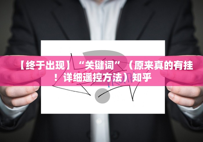 【终于出现】“关键词”(原来真的有挂!详细遥控方法)知乎 【终于出现】“关键词”(原来真的有挂!详细遥控方法)知乎