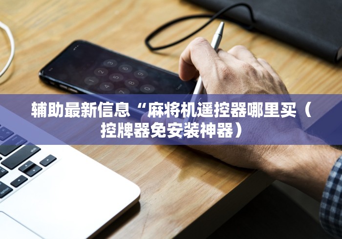 辅助最新信息“麻将机遥控器哪里买（控牌器免安装神器）