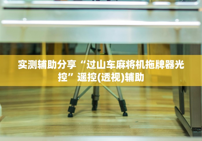 实测辅助分享“过山车麻将机拖牌器光控”遥控(透视)辅助