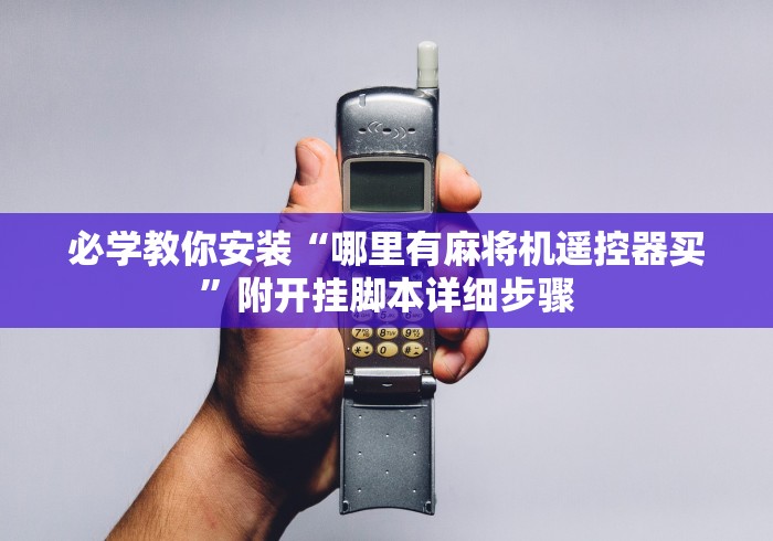 必学教你安装“哪里有麻将机遥控器买”附开挂脚本详细步骤