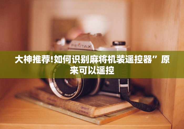 大神推荐!如何识别麻将机装遥控器”原来可以遥控