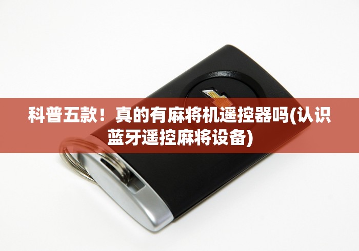 科普五款！真的有麻将机遥控器吗(认识蓝牙遥控麻将设备)