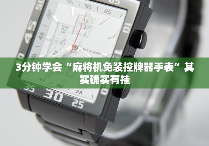 3分钟学会“麻将机免装控牌器手表”其实确实有挂 3分钟学会“麻将机免装控牌器手表”其实确实有挂