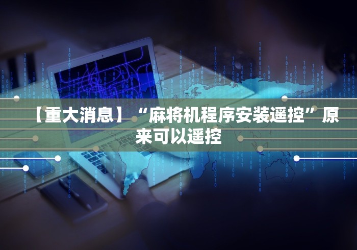 【重大消息】“麻将机程序安装遥控”原来可以遥控