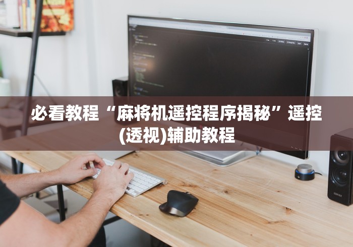 必看教程“麻将机遥控程序揭秘”遥控(透视)辅助教程