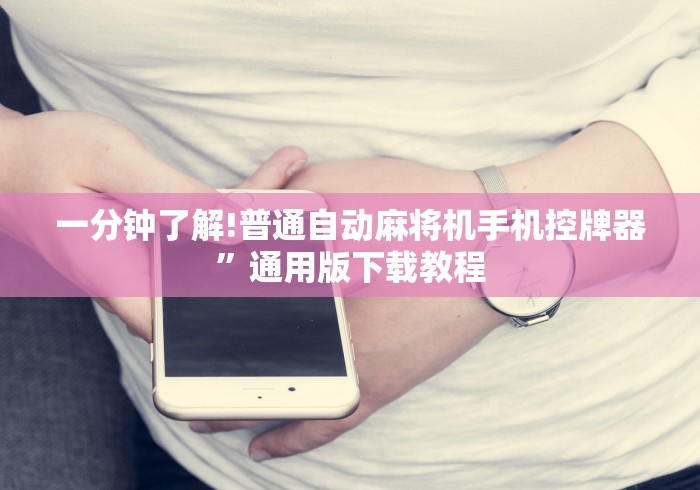 一分钟了解!普通自动麻将机手机控牌器”通用版下载教程
