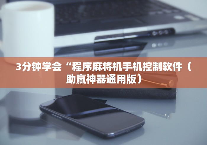 3分钟学会“程序麻将机手机控制软件（助赢神器通用版）