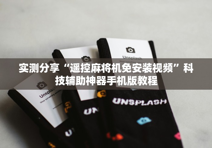 实测分享“遥控麻将机免安装视频”科技辅助神器手机版教程