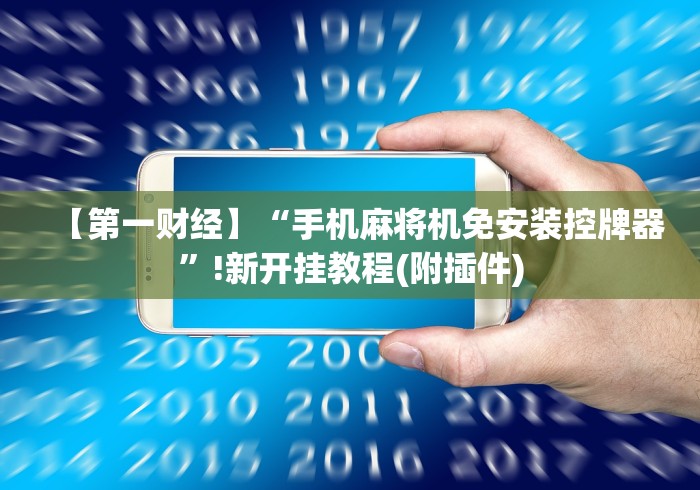 【第一财经】“手机麻将机免安装控牌器”!新开挂教程(附插件)