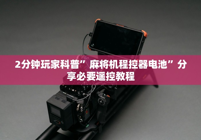 2分钟玩家科普”麻将机程控器电池”分享必要遥控教程