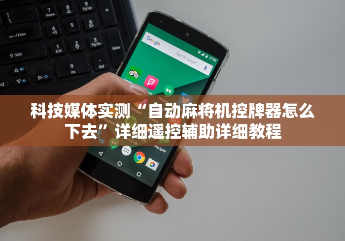 科技媒体实测“自动麻将机控牌器怎么下去”详细遥控辅助详细教程