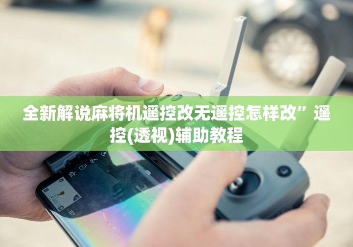 全新解说麻将机遥控改无遥控怎样改”遥控(透视)辅助教程