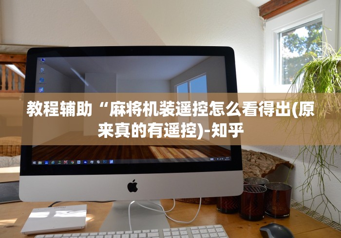 教程辅助“麻将机装遥控怎么看得出(原来真的有遥控)-知乎