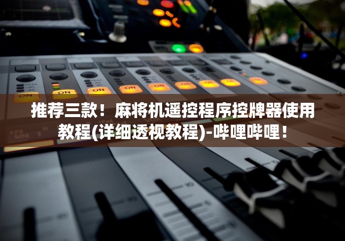 推荐三款！麻将机遥控程序控牌器使用教程(详细透视教程)-哔哩哔哩！