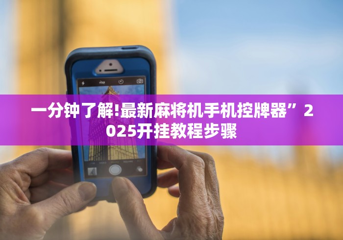 一分钟了解!最新麻将机手机控牌器”2025开挂教程步骤