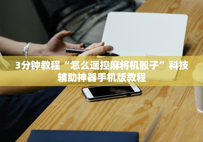 3分钟教程“怎么遥控麻将机骰子”科技辅助神器手机版教程