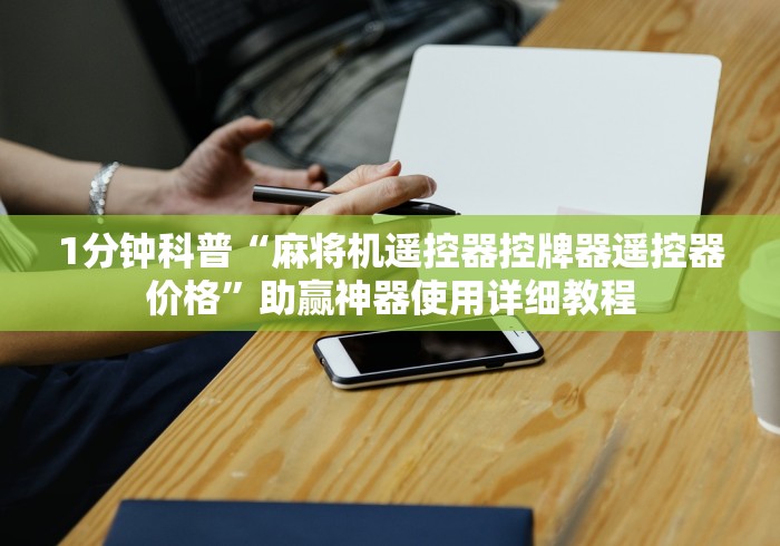 1分钟科普“麻将机遥控器控牌器遥控器价格”助赢神器使用详细教程