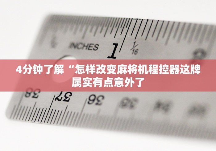 4分钟了解“怎样改变麻将机程控器这牌属实有点意外了