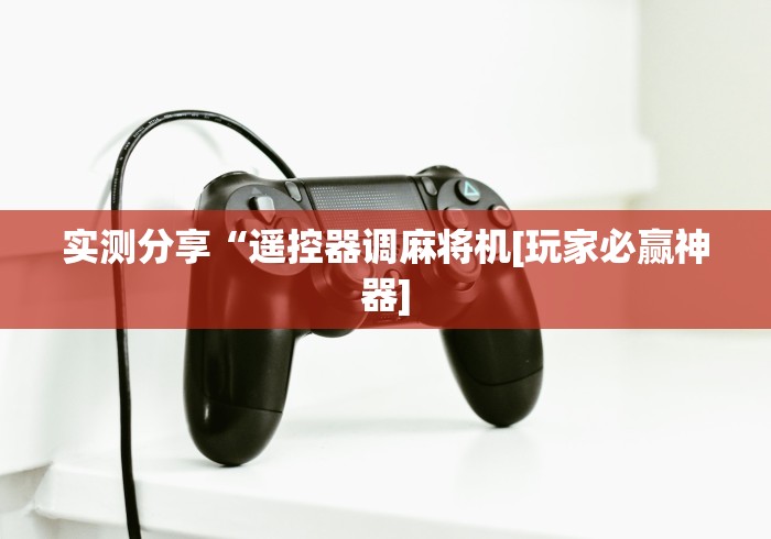 实测分享“遥控器调麻将机[玩家必赢神器]