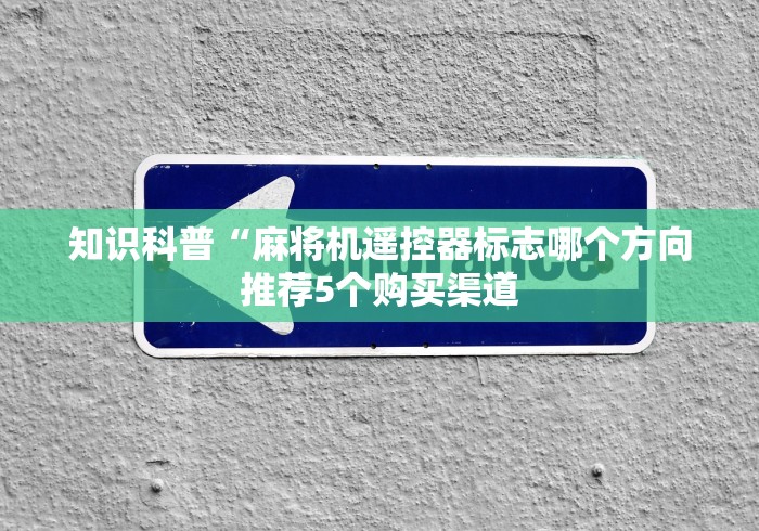 知识科普“麻将机遥控器标志哪个方向推荐5个购买渠道