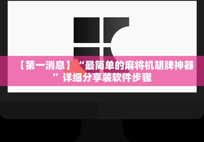 【第一消息】“最简单的麻将机胡牌神器”详细分享装软件步骤