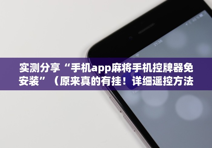 实测分享“手机app麻将手机控牌器免安装”（原来真的有挂！详细遥控方法）知乎